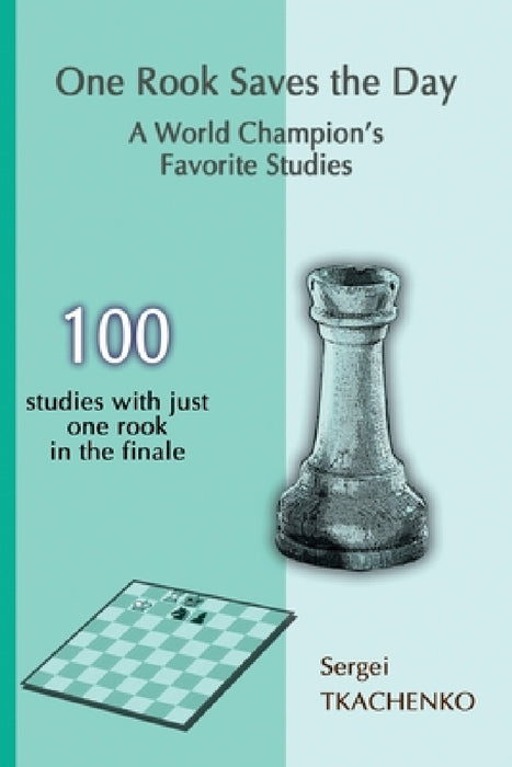 One Rook Saves the Day: A World Champion's Favorite Studies by Sergei Tkachenko
