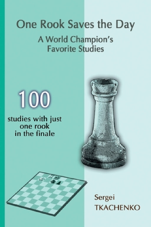 One Rook Saves the Day: A World Champion's Favorite Studies by Sergei Tkachenko