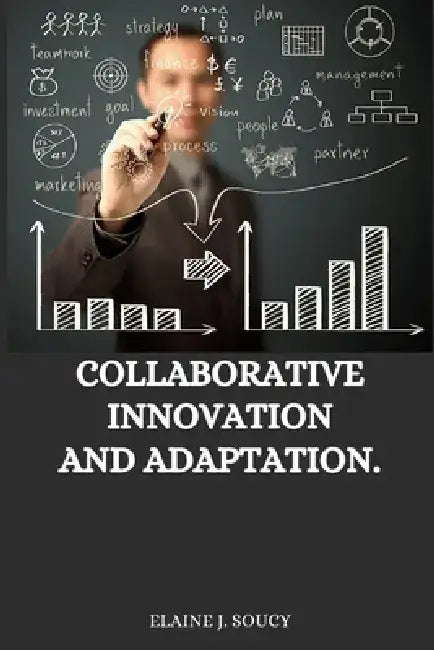 Collaborative innovation and adaptation by Elaine J. Soucy