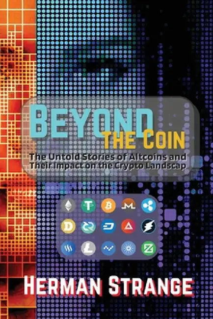 Beyond the Coin: The Rise, Fall, and Evolution of Cryptocurrencies by Herman Strange