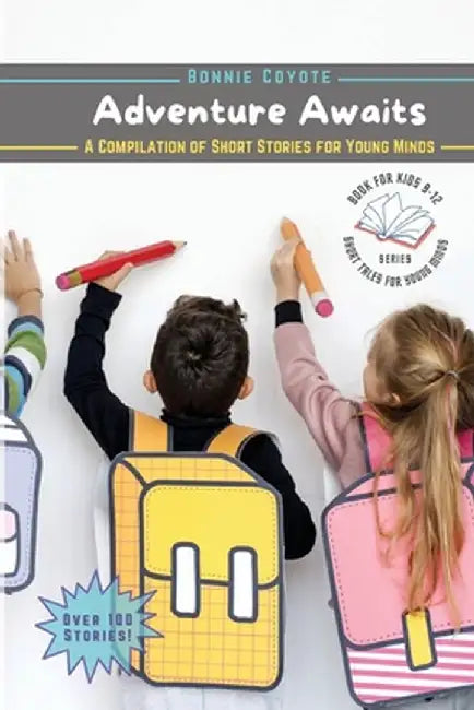 Adventure Awaits-A Compilation of Short Stories for Young Minds: Detectives, Friendships, Fantasy, and More! by Bonnie Coyote
