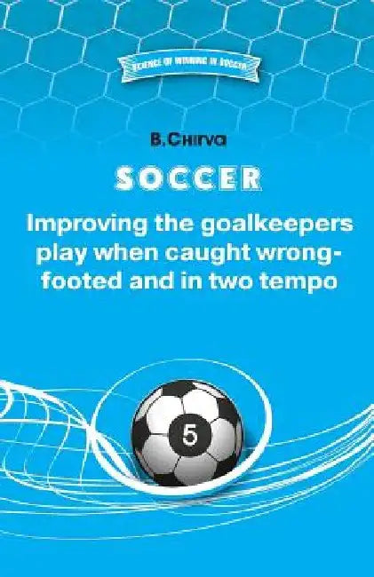 SOCCER Improving the goalkeepers play when caught wrong-footed and in two tempo by B. Chirva
