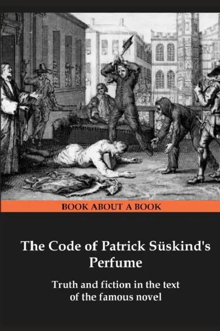 The Code of Patrick Süskind's Perfume: Truth and fiction in the text of the famous novel by Semen Borzenko