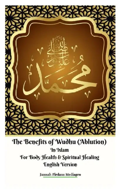 The Benefits of Wudhu (Ablution) In Islam For Body Health & Spiritual Healing English Version by Jannah Firdaus Mediapro