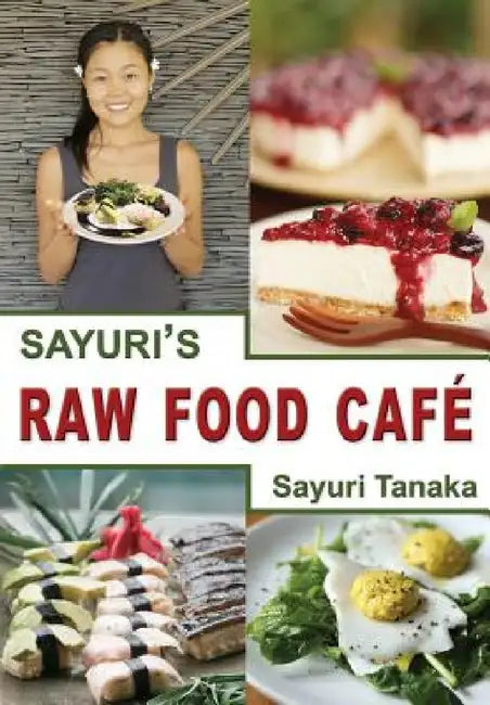 Sayuri's Raw Food Café by Tanaka Sayuri, Chang Shusxian, Kitada Aya