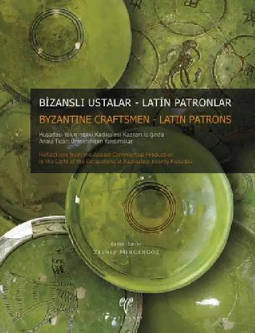 Byzantine Craftsmen - Latin Patrons: Reflections from the Anaian Commercial Production in the Light of the Excavations at Kadikalesi Near Kusadasi/Biz by Zeynep Mercangoz