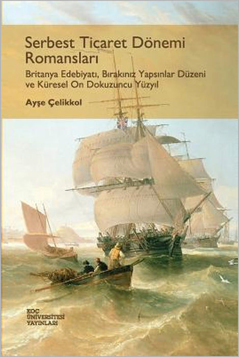 Serbest Ticaret Donemi Romanslari: Britanya Edebiyati, Birakiniz Yapsinlar Duzeni Ve Kuresel on Dokuzuncu Yuzyil by Ayse Celikkol, Baris Ozkul