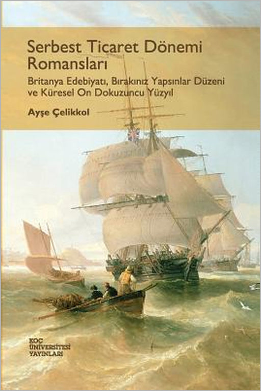 Serbest Ticaret Donemi Romanslari: Britanya Edebiyati, Birakiniz Yapsinlar Duzeni Ve Kuresel on Dokuzuncu Yuzyil by Ayse Celikkol, Baris Ozkul