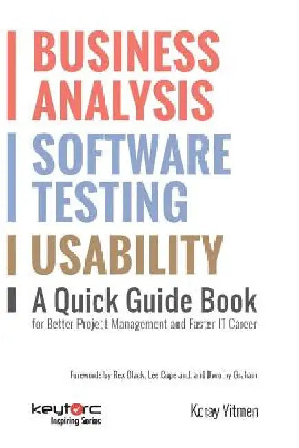 Business Analysis, Software Testing, Usability: A Quick Guide Book for Better Project Management and Faster IT Career by Dorothy Graham