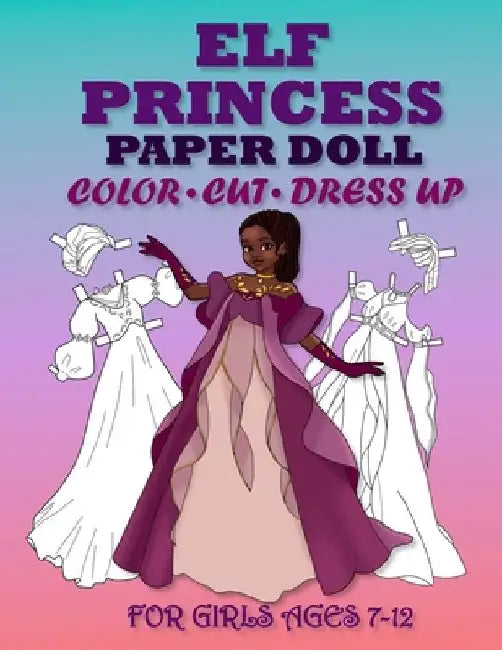 ELF PRİNCESS PAPER DOLL FOR GİRLS AGES 7-12; Cut, Color and Dress up by Mila Albeni