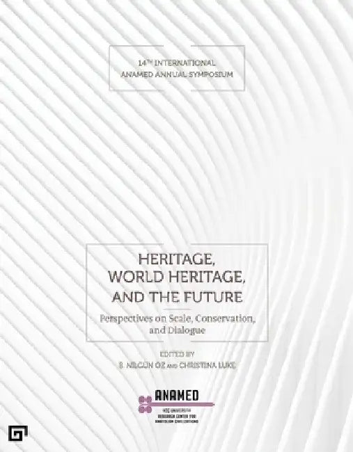 Heritage, World Heritage, and the Future: Perspectives on Scale, Conservation, and Dialogue by B. Nilgün Öz