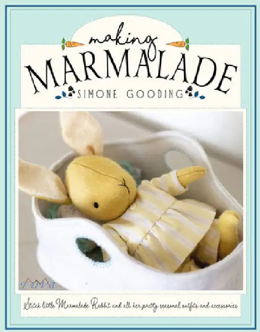 Making Marmalade: Stitch Little Marmalade Rabbit and All Her Pretty Seasonal Outfit and Accessories by Simone Gooding