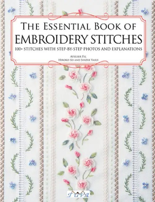 The Essential Book of Embroidery Stitches: Beautiful Hand Embroidery Stitches: 100 + Stitches with Step by Step Photos and Explanations by Hiroko Kiyo