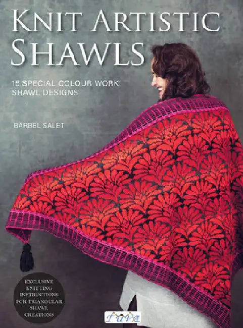 Knit Artistic Scarves: 15 Special Colour Work Designs. Exclusive Knitting Instructions for Triangular Shawl Creations. a Knitting Book for Be by Bärbel Salet