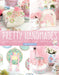 Pretty Handmades: Felt and Fabric Sewing Projects to Warm Your Heart by Lauren Wright