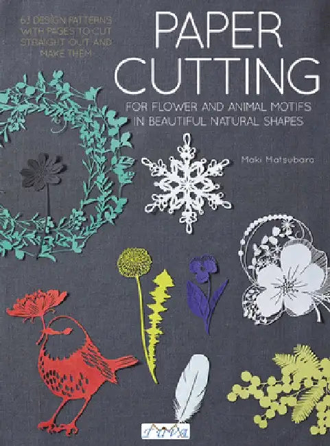 Paper Cutting: Cutting Flowers, Animal Motifs and Beautiful Nature Shapes by Maki Matsubara