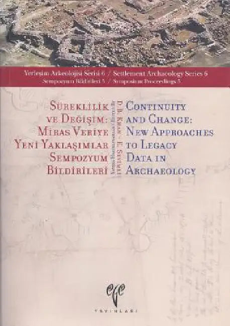 Sureklilik Ve Degisim / Continuity and Change: Miras Veriye Yeni Yaklasimlar Sempozyum Bildirileri / New Approaches to Legacy Data in Archaeology by Didier Bouakaze-Khan, Ezgi Sevimli