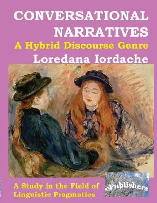Conversational Narratives: A Hybrid Discourse Genre: A Study in the Field of Linguistic Pragmatics by Loredana Iordache