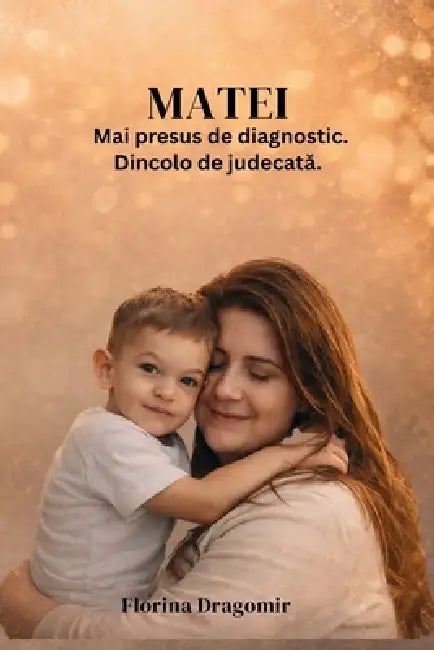MATEI Mai presus de diagnostic.Dincolo de judecată. by Florina Dragomir, Cristina Retzler