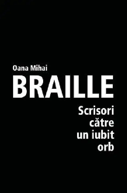 Braille - Scrisori Catre Un Iubit Orb by Oana Mihai, Delia Petrescu