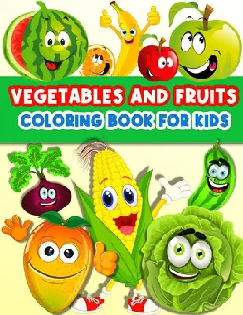 Fruits And Vegetables Coloring Book For Kids: Cute And Fun Coloring Pages For Toddler Girls And Boys With Baby Fruits And Vegetables. Color And Learn by Am Publishing Press