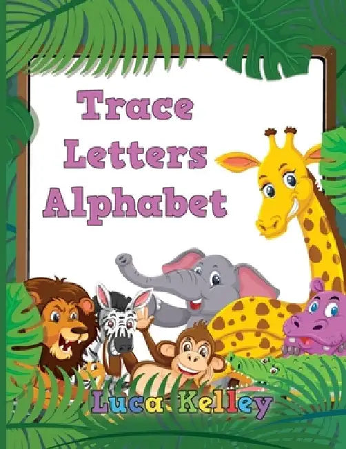 Trace Letters Alphabet: Letter Tracing Books for Preschoolers, Toddlers, Ages 3-7, Coloring and tracing book, Handwriting Workbook, ABC writin by Luca Kelley