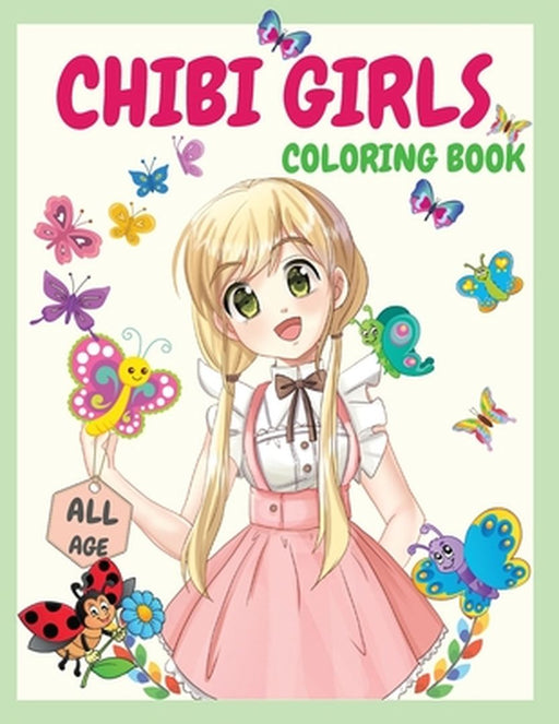 Chibi Girls Coloring Book: An Awesome Coloring Book Giving Many Images Of Chibi Kawaii Japanese Manga Drawings And Cute Anime Characters Coloring by Raquuca J. Rotaru
