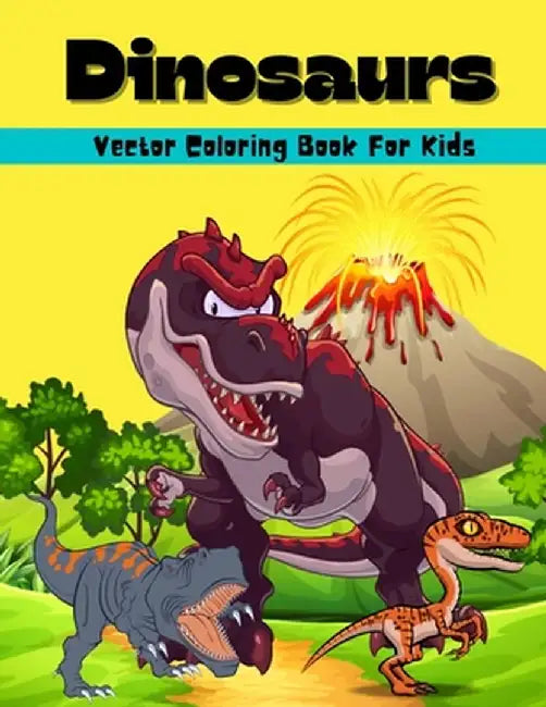 Dinosaurs Vector Coloring Book For Kids: Amazing Dinosaur Vector Coloring And Activity Book For Kids - Dinosaur Coloring Pages For Boys And Girls Ages by Wolfe Cobb