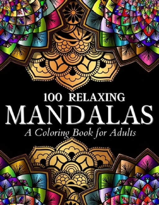 100 Relaxing Mandalas Designs Coloring Book: 100 Mandala Coloring Pages. Amazing Stress Relieving Designs For Grown Ups And Teenagers To Color, Relax by Art Books