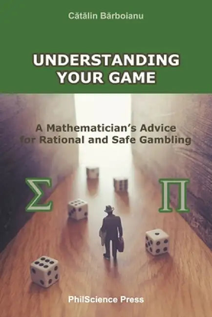 Understanding Your Game: A Mathematician's Advice for Rational and Safe Gambling by Catalin Barboianu