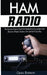 Ham Radio: The General License Guide To Understand Equipment And Become A Radio Amateur The Fast And Easy Way by Craig Barron
