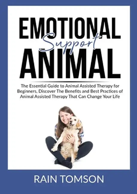 Emotional Support Animal: The Essential Guode to Animal Assisted Therapy for Beginners, Discover The Benefits and Best Practices of Animal Assis by Rain Tomson