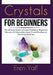 Crystals for Beginners: The Ultimate Guide to Crystal Healing for Beginners, Discover All Information about Crustal Healing and How It Can Hel by Eren Yaff
