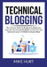 Technical Blogging: The Ultimate Guide To Blogging for Beginners, Learn the Secrets and Strategies on How You Can Build and Launch Profita by Mike Hurt