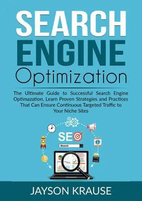 Search Engine Optimization: The Ultimate Guide to Successful Search Engine Optimazation, Learn Proven Strategies and Practices That Can Ensure Con by Jayson Krause