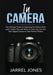 In Camera: The Ultimate Guide to Capturing the Perfect Shot, Learn Useful Tips and Tricks on How You Can Use Your Digital Camera by Jarrel Jones