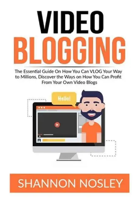 Video Blogging: The Essential Guide On How You Can VLOG Your Way to Millions, Discover the Ways on How You Can Profit From Your Own Vi by Shannon Nosley