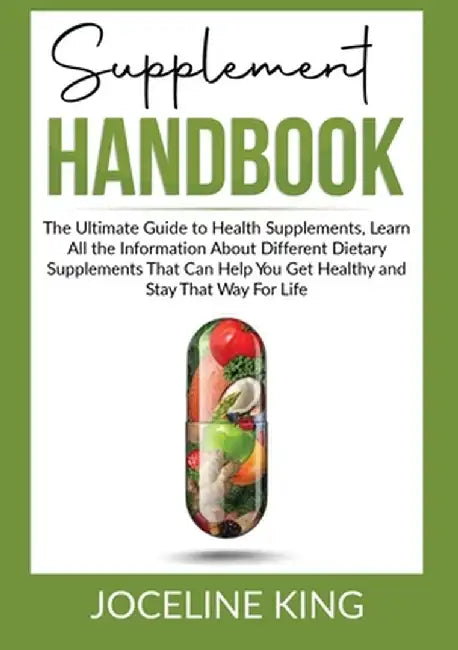 Supplement Handbook: The Ultimate Guide to Health Supplements, Learn All the InformationAbout Different Dietary Supplements That Can Help Y by Joceline King
