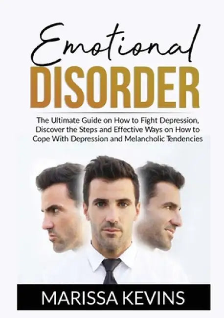 Emotional Disorder: The Ultimate Guide on How to Fight Depression, Discover the Steps and Effective Ways on How to Cope With Depression an by Marissa Kevins
