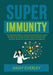 Super Immunity: The Ultimate Guide to Immune Food Solutions, Learn All About the Food and Diet That Can Boost Your Immune System for G by Daisy Everley