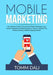 Mobile Marketing: The Ultimate Guide to Successful Mobile Marketing, Learn Insider Strategies and Best Practices on How to Tap Into The by Tomm Dali