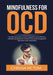 Mindfulness for OCD: The Ultimate Guide to Overcoming OCD, Learn Effective Methods and Approach on How to Overcome Unexplained Obsessions a by Chrissa McTom