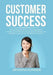 Customer Success: The Essential Guide On How to Deal With Difficult Customers, Learn Effective Customer Service Techniques and Strategie by Aryana Konnor
