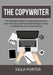 The Copywriter: The Ultimate Guide to Copywriting Success, Learn the Tips and Proven Techniques on How to Master the Art of Copywritin by Keila Porter