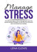 Manage Stress: The Ultimate Guide on Stress Management, Learn the Secrets and Best Strategies on How You Can Overcome Stress and Avoi by Lena Clovis