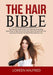 The Hair Bible: The Ultimate Guide to Hair Care, Discover Everything About How to Take Care of Your Hair, How to Prevent Hair Loss and by Loreen Wilfred