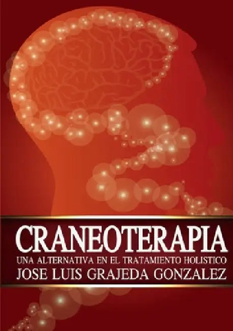Craneoterapia: Una alternativa en el tratamiento holístico by Jose Luis Grajeda González