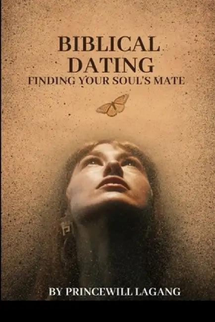 Biblical Dating: Finding Your Soul's Mate by Princewill Lagang