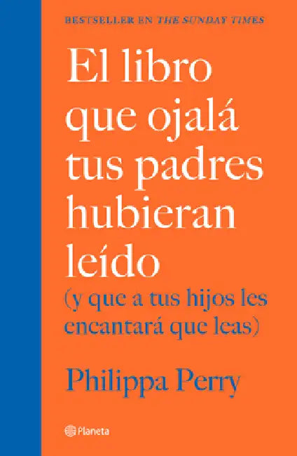El Libro Que Ojalá Tus Padres Hubieran Leído: (Y Que a Tus Hijos Les Encantará Que Leas) / The Book You Wish Your Parents Had Read by Philippa Perry, Remedios Diéguez Diéguez