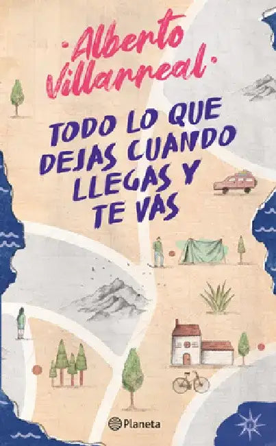 Todo Lo Que Dejas Cuando Llegas Y Te Vas (Poesía) by Alberto Villarreal